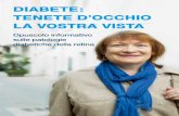 DIABETE: TENETE D’OCCHIO LA VOSTRA VISTA · PDF filesi riconosce la retinopatia diabetica o l’edema maculare diabetico, tanto più presto sarà possibile stabilizzare la capacità