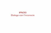 IPNOSI Dialogo con l’inconscio - · PDF fileL’ipnosi permette di vivere un’esperienza di realtà diversa in modo da creare nuove possibilità d’azione “Come se” “L’ipnosi
