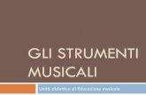 GLI STRUMENTI MUSICALI -  · PDF fileOBIETTIVI Conoscere i principi di funzionamento degli strumenti musicali Imparare a classificarli Riconoscere il loro timbro all’ascolto