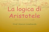 La logica di Aristotele - Amore per la sapienzaproflombardi.altervista.org/.../2015/03/La-logica-di-Aristotele.pdf · Aristotele, la logica ha un oggetto e tale oggetto è la struttura