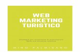 COME FARE WEB MARKETING TURISTICO FARE WEB MARKETING TURISTICO Probabilmente navigando in internet per effettuare delle ricerche sul Marketing, ti sarai imbattuto nel termine Web Marketing
