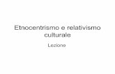 Etnocentrismo e relativismo culturale - people.unica.itpeople.unica.it/mariagabrielladare/files/2014/01/Etnocentrismo-e... · Le società e le culture non sono cose • La ricerca
