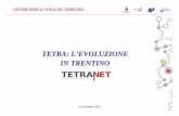 TETRA: L ’EVOLUZIONE IN TRENTINO · Agli utilizzatori il TETRA consente di: dimenticare come è fatta la rete. ... Migrazione di TETRANET alla nuova piattaforma Motorola denominata