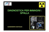 DIAGNOSTICA PER IMMAGINI : SPALLA - asl2.liguria.it · Raramente la Diagnostica per immagini e’ in grado di fornire indicazioni sulla stabilita’ dell’articolazione