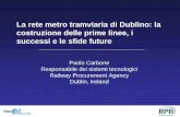 La rete metro tramviaria di Dublino: la costruzione delle ... Carbone-RPA Dublino.pdf · Paolo Carbone Responsabile dei sistemi tecnologici Railway Procurement Agency Dublin, Ireland