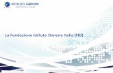 La Fondazione Istituto Danone Italia (FID) - senato.it€¦ · La Fondazione Istituto Danone Italia (FID) Interlocutore sui complessi temi della nutrizione umana & voce autorevole