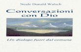 Conversazioni con Dio volapi.ning.com/.../ConversazioniconDio1_NealeDonaldWalsch.pdf · 2017-05-25 · la quale non soltanto mi ha insegnato che Dio esiste ... «Non c'è niente di