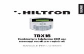 TDX16 - hiltron.it · Combinatore telefonico GSM con messaggi vocali pre-registrati MANUALE PER L'UTENTE TDX16 I T A L I A N O. Introduzione 2 3 1 Introduzione 1.1 Caratteristiche