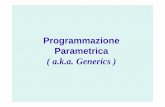 Programmazione Parametrica ( a.k.a. Generics )parisi/SLIDES/16Generics.pdf · • Polimorfo ~ multiforme, di molti tipi • Programmazione polimorfa: creazione di costrutti (classi