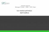 La nuova privacy: dal Codice al Regolamento europeo · La nuova privacy: dal Codice al Regolamento europeo Claudia Carimini Manager Privacy – AGM – GRC Team