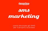 sms marketin - trendoo.it · Marketing alla portata di tutti Strutturare una campagna di SMS marketing è piuttosto facile. Non c’è bisogno di interpellare agenzie di comunicazione,