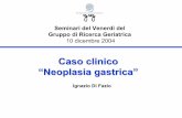 Caso clinico Neoplasia gastrica” - GrG · Reperto macroscopico: frustoli di mucosa gastrica in parte ulcerati e sede di proliferazione adenocarcinomatosa ed a cellule ad anello