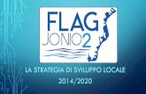 LA STRATEGIA DI SVILUPPO LOCALE 2014/2020 · Obiettivi specifici del FLAG Jonio 2: ... Adozione di strumenti operativi che consentano di rispondere in modo semplice, ...