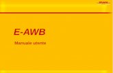 E-AWB - dhlservices.it User Guide - CLIENTE.pdf · E-AWB E-AWB è la soluzione ideale per completare la preparazione delle vostre spedizioni DHL, in modo rapido ed efficace, partendo
