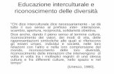 Educazione interculturale e riconoscimento delle diversità · culturale) La “via” italiana/1 ... (empatia) - permette di dare significato e di contestualizzare fatti e comportamenti,