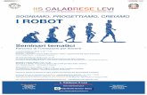 SOGNIAMO, PROGETTIAMO, CREIAMO I ROBOT · I ROBOT Lunedì 5 febbraio 2018 15.00 -17.30 Incontro di apertura Passato, presente e futuro della robotica: rischi e opportunità dei robot