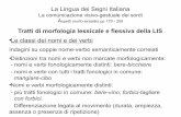 La Lingua dei Segni Italiana - moodle2.units.it · La Lingua dei Segni Italiana La comunicazione visivo-gestuale dei sordi Aspetti morfo-sintattici pp 179 - 209 Tratti di morfologia