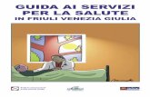 GUIDA AI SERVIZI PER LA SALUTE - Federconsumatori FVG · una semplice constatazione dei dati sanitari e demograﬁci della nostra regione: ogni anno il servizio sanitario regionale
