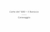 L’arte del ‘600 – il Barocco ------ Caravaggio · imitano l’arte classica e seguono regole precise - Caravaggio usa la luce per le sue figure «vere ...