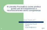 Il Libretto Formativo come pratica guida per la ... · Roma 14 aprile 2011 Elisabetta Perulli ... Il Libretto Formativo del Cittadino non prefigura di per sé un processo di ... accordi