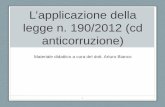 L’applicazione della legge n. 190/2012 (cd anticorruzione) · Dott. Arturo Bianco ... procedimenti disciplinari (vincolo attenuato per i ... • Delega al Governo per la definizione