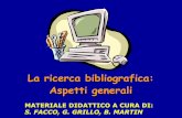 La ricerca bibliografica: Aspetti generali · La ricerca bibliografica: Aspetti generali MATERIALE DIDATTICO A CURA DI: S. FACCO, G. GRILLO, B. MARTIN