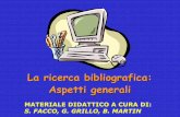 La ricerca bibliografica: Aspetti generali bibliogmarzo2011.pdf · La ricerca bibliografica: Aspetti generali MATERIALE DIDATTICO A CURA DI: S. FACCO, G. GRILLO, B. MARTIN