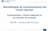 Metodologie di comunicazione dei rischi naturali · Comunicare i rischi naturali in un museo di scienze MUSE – Museo delle Scienze . ... • Una rilevante istituzione nel settore
