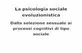 La psicologia sociale evoluzionisticapsociale.altervista.org/lezioni/evoluzionismo.pdf · La psicologia sociale evoluzionistica I processi evoluzionistici sono spesso condizionati