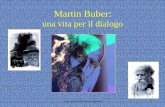 Martin Buber: una vita per il dialogo · 2018-04-12 · dialogo tra cielo e terra, come espressione di fede ... totale con la natura, con gli altri uomini e ... una vita per il dialogo