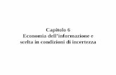 Capitolo 6 Economia dell’informazione e scelta in ... · ECONOMIA DELL’INFORMAZIONE L’informazione è un fattore importante nel processo decisionale di ... condizioni di informazione