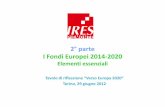 2° parte I Fondi Europei 2014-2020 - ires.piemonte.it · I Fondi Europei 2014-2020 Elementi essenziali ... 2014-2020) per questi fondi Tavolo di riflessione Europa 2020 Torino, 29