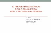 IL PROGETTO EDUCATIVO DELLE SCUOLE FISM DELLA … · il progetto educativo delle scuole fism della provincia di venezia cos’È chi lo elabora contenuti fism di venezia maggio 2013