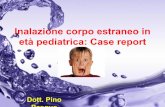 Inalazione corpo estraneo in età pediatrica: Case report · Esame Obiettivo: presente tachipnea, asimmetria netta del torace, MV dx rispetto al controlaterale CASE REPORT Powerpoint