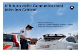 Il futuro delle Comunicazioni Mission Critical futuro delle Comunicazioni Mission Critical Marco Santonocito Direttore Vendite Governo e Public Utilities Motorola Solutions Italia