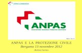 ANPAS E LA PROTEZIONE CIVILE Bergamo 13 novembre 2012 · 2014-01-21 · Protezione Civile Il Servizio nazionale della protezione civile è stato istituito al fine di tutelare la integrità