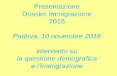 Presentazione Dossier Immigrazione 2016 Padova, 10 ... · Presentazione Dossier Immigrazione 2016 Padova, 10 novembre 2016 intervento su la questione demografica e l’immigrazione.