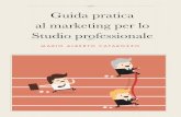 Guida pratica al marketing per lo Studio professionalemariocatarozzo.it/.../10/...marketing-per-lo-Studio-professionale.pdf · Fare marketing per lo Studio professionale vuol dire