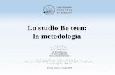 Lo studio Be teen: la metodologia - unibs.it · la metodologia. Adolescenti e ambiente: razionale dello studio ... •Tutti i dati raccolti nel corso della ricerca sono trattati e
