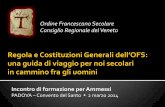 Regola e Costituzioni Generali dell’OFS · La Regola e le Costituzioni Generali dell’OFS Confronto - 3 OFS Veneto - Incontro di formazione per Ammessi ... tre anni, in Assemblea