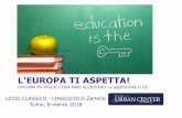 L'EUROPA TI ASPETTA! - zanella.gov.it · LICEO CLASSICO - LINGUISTICO Zanella Schio, 8 marzo 2018. Perché? CE LO CHIEDE L'EUROPA! Europa 2020 ... Erasmus + è il programma dell'