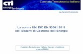 La norma UNI ISO EN 50001:2011 ed i Sistemi di Gestione ... · La norma UNI ISO EN 50001:2011 ed i Sistemi di Gestione dell’Energia Comitato Termotecnico Italiano Energia e Ambiente