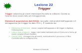 Lezione 22 Trigger - · PDF fileRivelatori di Particelle 3 . Lezione 22 . Trigger . Il ruolo principale del trigger e dell’acquisizione dati è quello di processare i segnali generati