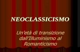 NEOCLASSICISMO - Collegio San Giuseppe · Tra Neoclassicismo e Preromanticismo ... letteratura popolare di stile tra l’epico e l’elegiaco, per i riferimenti ad epoche mitiche
