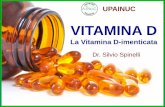 VITAMINA D - upainuc.it · Vitamina D In natura oltre alla vitamina D 3 esiste la vitamina D 2 o calciferolo che si forma nelle piante in seguito all’irradiazione solare. La vitamina