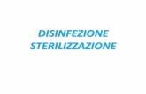 DISINFEZIONE STERILIZZAZIONE -  · Sterilizzazione Distruzione di ogni organismo vivente, in particolare microrganismi patogeni e non, in forma vegetativa o di spora La sterilizzazione
