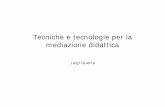 Tecniche e tecnologie per la mediazione didatticaweb.unirsm.sm/.../Moduli/Download/Guerra/Liv2/tecniche_tecnologie.pdf · Tecniche e tecnologie per la mediazione didattica Luigi Guerra.