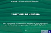 I DISTURBI DI MEMORIA · 1 1 I DISTURBI DI MEMORIA Fonte principale per la parte relativa alle demenze: Vallar, Papagno (a cura di), Manuale di neuropsicologia, Il Mulino, 2007 Capitolo
