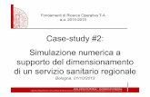 Case-study #2: Simulazione numerica a supporto del ... · supporto del dimensionamento di un servizio sanitario regionale Bologna, 01/10/2013 Fondamenti di Ricerca Operativa T-A a.a.