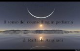 Il senso del counselling in pediatria di Raffaele Arigliani · La capacità di vedere il mondo con gli occhi dell’altro, e avere informazioni dal suo punto di vista Sia da un punto